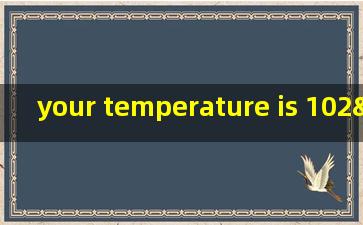 your temperature is 102°f怎么读